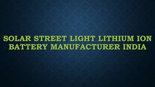 SOLAR STREET LIGHT LITHIUM ION
BATTERY MANUFACTURER INDIA
 