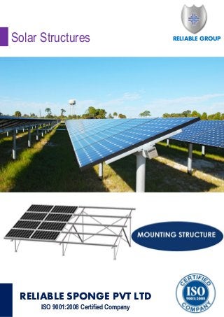 RELIABLE SPONGE PVT LTD
ISO 9001:2008 Certified Company
RELIABLE GROUPSolar Structures
 
