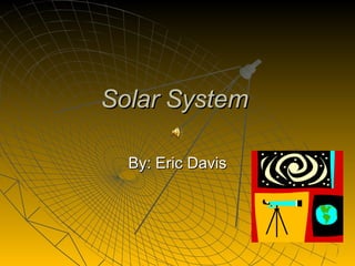 Solar System   By: Eric Davis 
