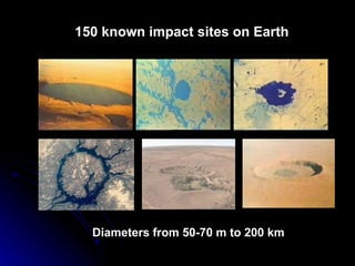 150 known impact sites on Earth Diameters from 50-70 m to 200 km 