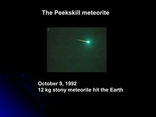 The Peekskill meteorite October 9, 1992 12 kg stony meteorite hit the Earth 