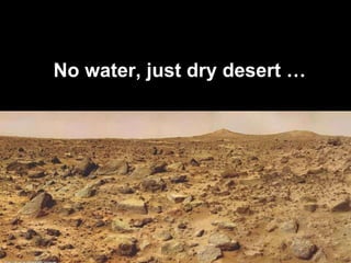No water, just dry desert … 
