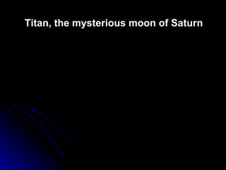Titan, the mysterious moon of Saturn 