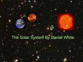 The Solar System By Daniel White  