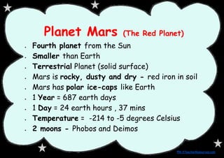 Planet Mars           (The Red Planet)
    Fourth planet from the Sun



    Smaller than Earth



    Terrestrial Plane...