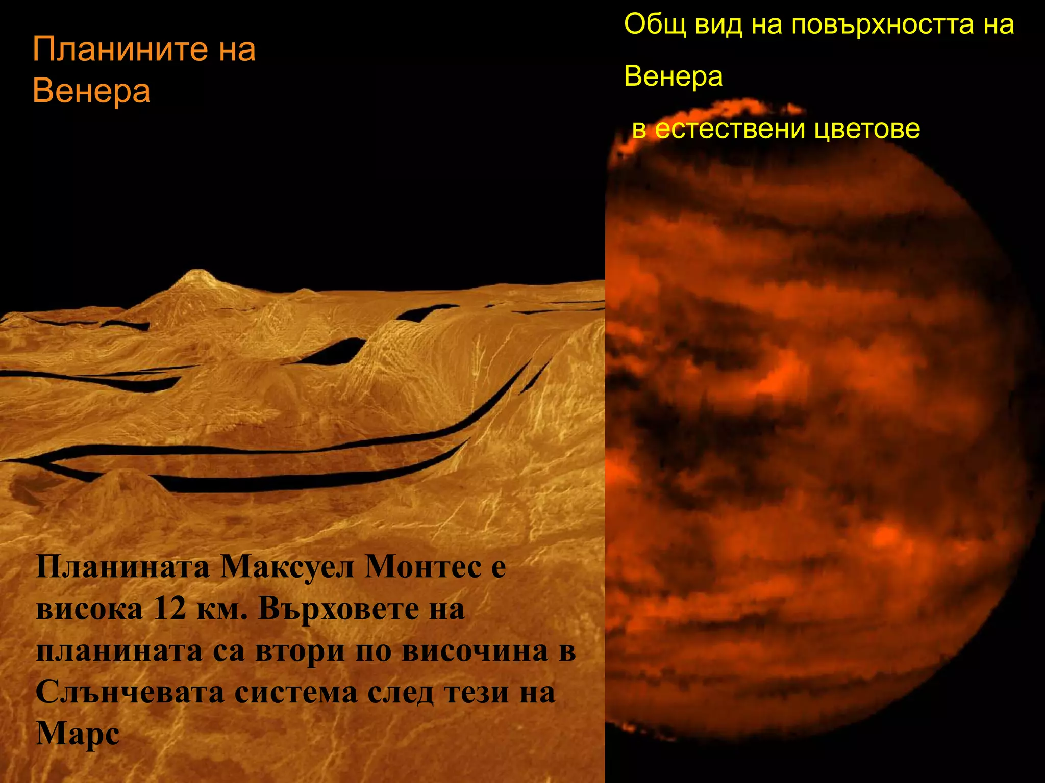 Общ вид на повърхността на Венера в естествени цветовеПланините на Венерагоры на ВенереПланината Максуел Монтес е висока 12 км. Върховете на планината са втори по височина в Слънчевата система след тези на Марс