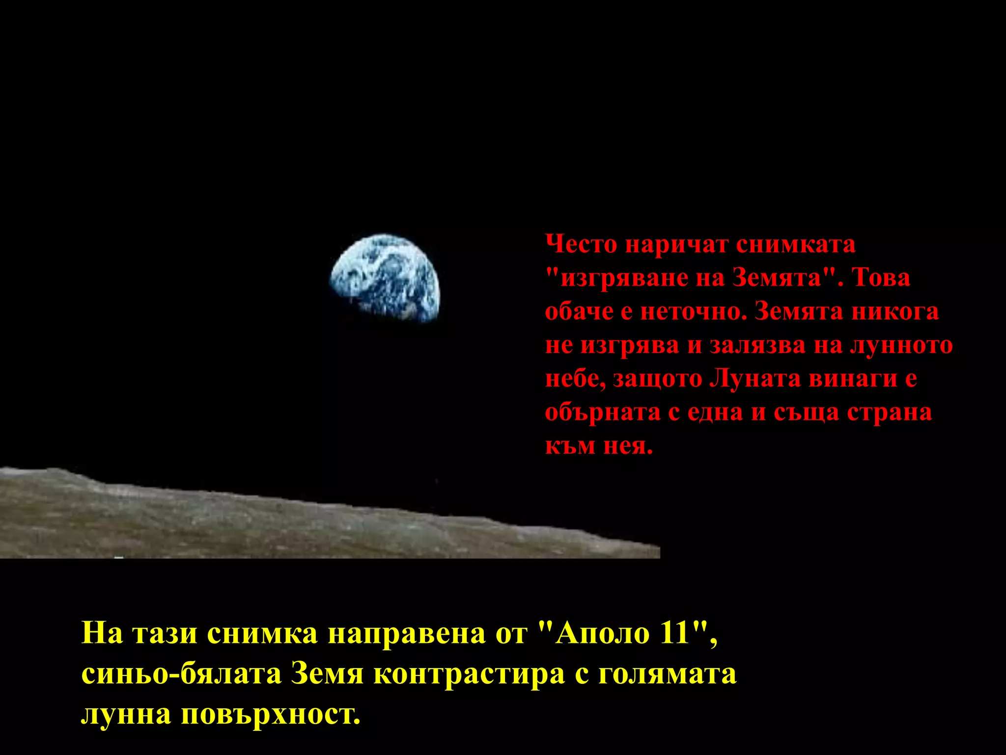 Често наричат снимката "изгряване на Земята". Това обаче е неточно. Земята никога не изгрява и залязва на лунното небе, защото Луната винаги е обърната с една и съща страна към нея. На тази снимка направена от "Аполо 11", синьо-бялата Земя контрастира с голямата лунна повърхност.