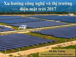 Xu hướng công nghệ và thị trường
điện mặt trời 2017
Đỗ Đức Tưởng
tuong.do@devi-renewable.com
 