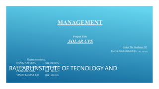 BALLARI INSTITUTE OF TECNOLOGY AND
MANAGEMENT
Project Title
SOLAR UPS
Under The Guidance Of:
Prof. K.NARASIMHULU B.E. ,M-T...