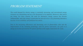 PROBLEM STATEMENT
The world demand for electric energy is constantly increasing, and conventional energy
resources are dim...
