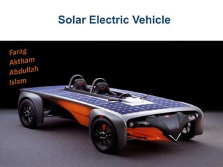 HYBRID ELECTRIC
VEHICLE
Solar Electric Vehicle
Done by
• ]
• ]
• ]
• ]
 