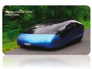 One day,solar car will be
irreplaceable
 