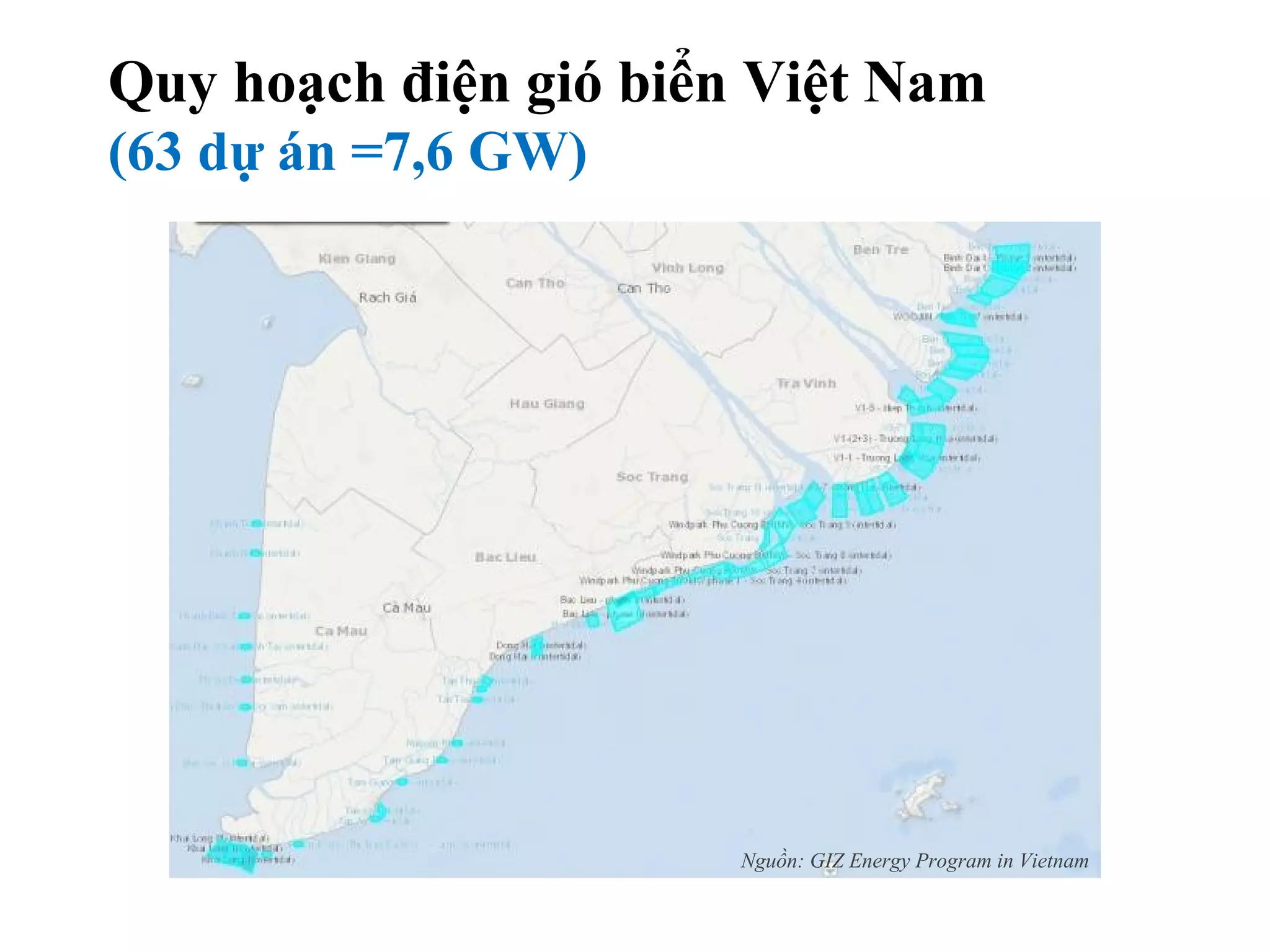 Quy hoạch điện gió biển Việt Nam
(63 dự án =7,6 GW)
Nguồn: GIZ Energy Program in Vietnam
 