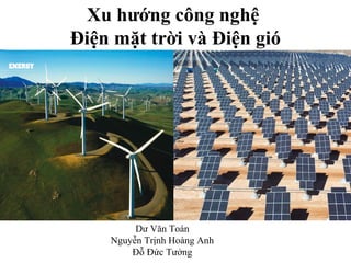 Xu hướng công nghệ
Điện mặt trời và Điện gió
Dư Văn Toán
Nguyễn Trịnh Hoàng Anh
Đỗ Đức Tưởng
 