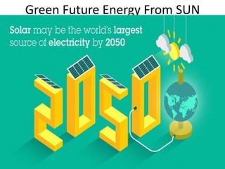 Green Future Energy From SUN
 