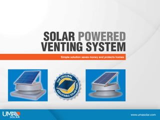 SOLARPOWEREDVENTING SYSTEM Simple solution saves money and protects homes www.umasolar.com 
