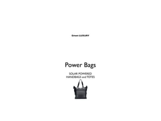 Green LUXURY




Power Bags
 SOLAR POWERED
HANDBAGS and TOTES
 