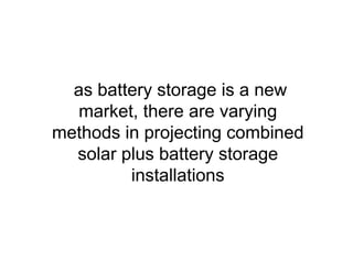 as battery storage is a new
market, there are varying
methods in projecting combined
solar plus battery storage
installations
 