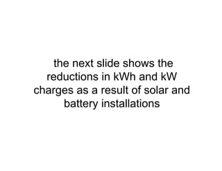 the next slide shows the
reductions in kWh and kW
charges as a result of solar and
battery installations
 