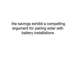 the savings exhibit a compelling
argument for pairing solar with
battery installations
 