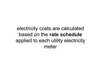 electricity costs are calculated
based on the rate schedule
applied to each utility electricity
meter
 