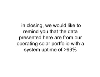 in closing, we would like to
remind you that the data
presented here are from our
operating solar portfolio with a
system uptime of >99%
 