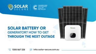 1300 867 328 info@solar-secure.com.au
SOLAR BATTERY OR
GENERATOR? HOW TO GET
THROUGH THE NEXT OUTAGE
 