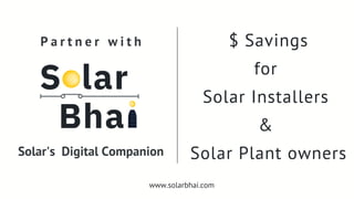 Solar's Digital Companion
P a r t n e r w i t h $ Savings
for
Solar Installers
&
Solar Plant owners
www.solarbhai.com
 