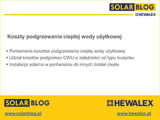www.solarblog.pl
Koszty podgrzewania ciepłej wody użytkowej
 Porównanie kosztów podgrzewania ciepłej wody użytkowej
 Udział kosztów podgrzewu CWU w zależności od typu budynku
 Instalacja solarna w porównaniu do innych źródeł ciepła
 