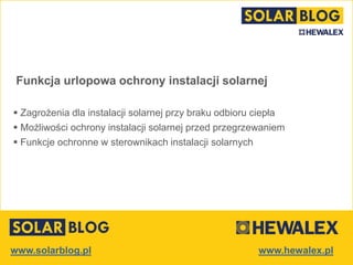 www.solarblog.pl
Funkcja urlopowa ochrony instalacji solarnej
 Zagrożenia dla instalacji solarnej przy braku odbioru ciepła
 Możliwości ochrony instalacji solarnej przed przegrzewaniem
 Funkcje ochronne w sterownikach instalacji solarnych
 