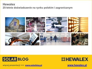 www.solarblog.pl
Hewalex
25-letnie doświadczenie na rynku polskim i zagranicznym
więcej prezentacji >>> www.hewalex.pl
 