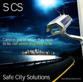 SCS

Cameras placed where they need
to be, not where they have to be




Safe City Solutions                www.safecity-solutions.com
 