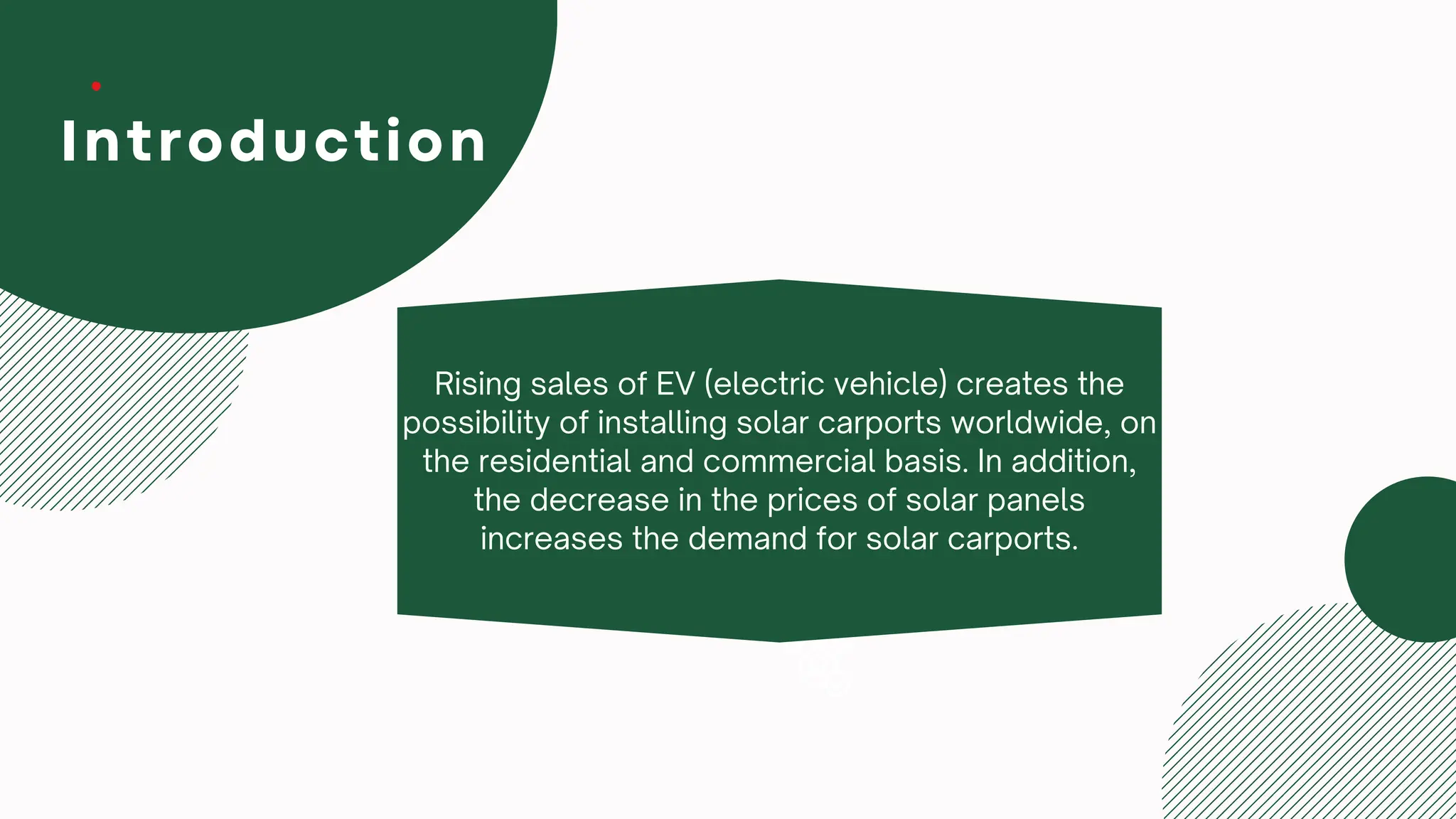 Rising sales of EV (electric vehicle) creates the
possibility of installing solar carports worldwide, on
the residential and commercial basis. In addition,
the decrease in the prices of solar panels
increases the demand for solar carports.
Introduction
 