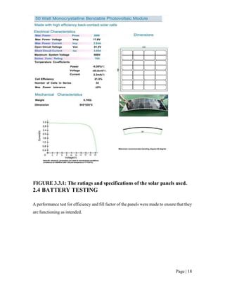 Page | 18
FIGURE 3.3.1: The ratings and specifications of the solar panels used.
2.4 BATTERY TESTING
A performance test for efficiency and fill factor of the panels were made to ensure that they
are functioning as intended.
 