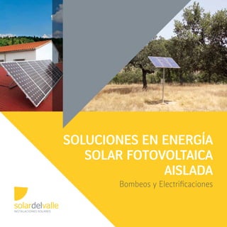 SOLUCIONES EN ENERGÍA
   SOLAR FOTOVOLTAICA
              AISLADA
       Bombeos y Electrificaciones
 