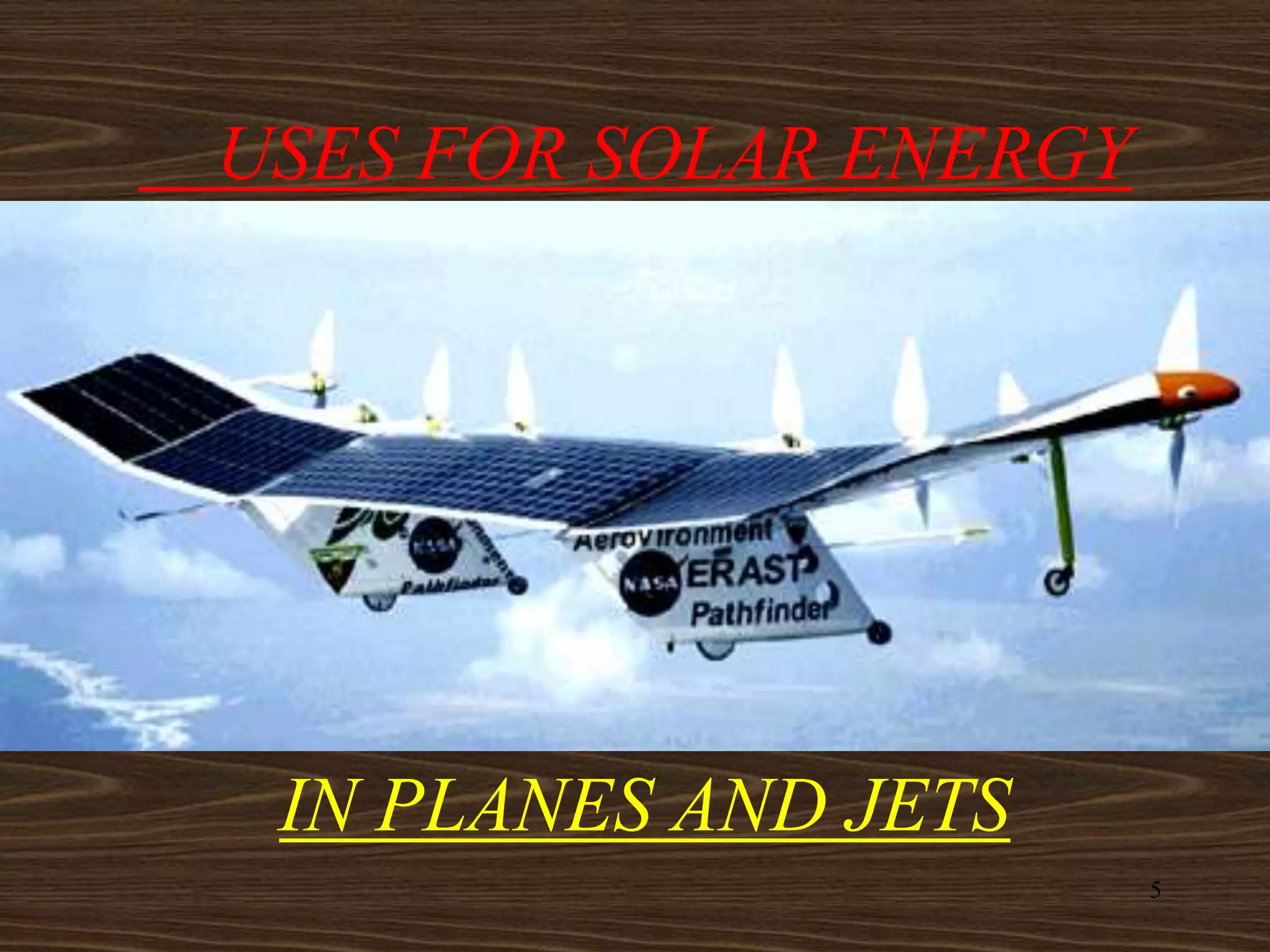 USES FOR SOLAR ENERGY




 IN PLANES AND JETS
                        5
 