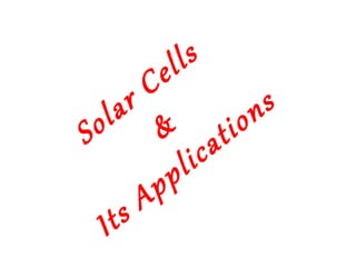 Solar Cells
&
Its Applications
 