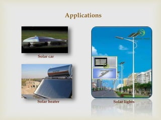 Solar car
Solar heater Solar lights
Applications
 