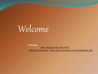 Welcome
Presentedby
MD. RUBIAT ISLAM OVEY
APPLIED PHYSICS AND ELECTRONICS ENGINEERING,RU
 