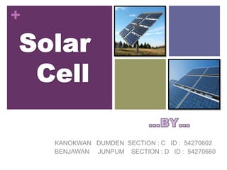 Solar   Cell …BY… KANOKWAN   DUMDEN  SECTION : C   ID :  54270602 BENJAWAN     JUNPUM    SECTION : D   ID :  54270660 
