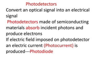 Photodetectors
Convert an optical signal into an electrical
signal
Photodetectors made of semiconducting
materials absorb ...