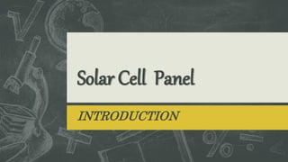 Solar Cell Panel
INTRODUCTION
 