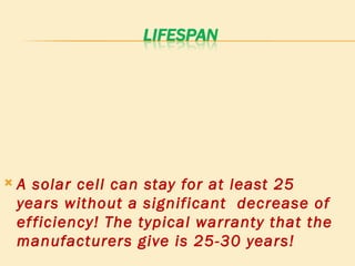 A solar cell can stay for at least 25 years without a significant  decrease of efficiency! The typical warranty that the manufacturers give is 25-30 years! 