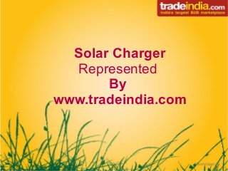 Solar Charger
Represented
By
www.tradeindia.com

 