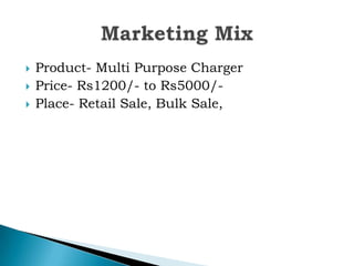 



Product- Multi Purpose Charger
Price- Rs1200/- to Rs5000/Place- Retail Sale, Bulk Sale,

 