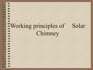 ..

Working principles of   Solar
         Chimney
 