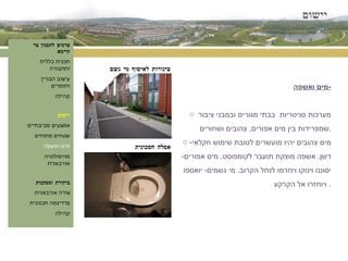 יישום ערכים לתכנון בר קיימא תכנית כללית ותחבורה עיצוב הבניין וחומרים קהילה יישום אמצעים סביבתיים שטחים פתוחים מים ואשפה מורפולוגיה אורבאנית ביקורת ומסקנות צורה אורבאנית פרדיגמה תכנונית קהילה מים ואשפה - מערכות סניטריות  בבתי מגורים ובמבני ציבור  שמפרידות בין מים אפורים ,  צהובים ושחורים . מים צהובים יהיו מועשרים לטובת שימוש חקלאי -  דשן .  אשפה מוצקת תועבר לקומפוסט .  מים אפורים -  יסוננו וינוקו ויוזרמו לנחל הקרוב .  מי גשמים -  יואספו ויוחזרו אל הקרקע .  צינורות לאיסוף מי גשם אסלה חסכונית 