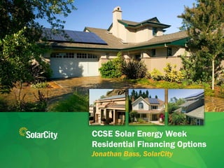CCSE Solar Energy Week
Residential Financing Options
Jonathan Bass, SolarCity
                   Slide 1                  Slide 1
                   SolarCity CONFIDENTIAL   SolarCity CONFIDENTIAL
 