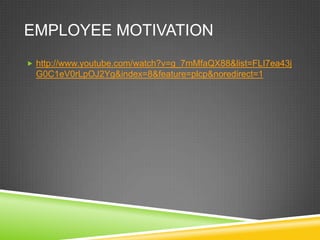 EMPLOYEE MOTIVATION
 http://www.youtube.com/watch?v=g_7mMfaQX88&list=FLI7ea43j
  G0C1eV0rLpOJ2Yg&index=8&feature=plcp&noredirect=1
 