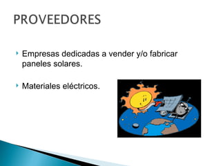    Empresas dedicadas a vender y/o fabricar
    paneles solares.

   Materiales eléctricos.
 